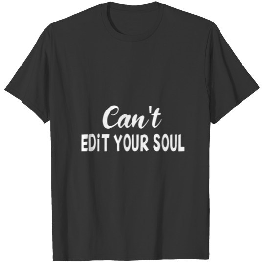can't edit your soul T-shirt