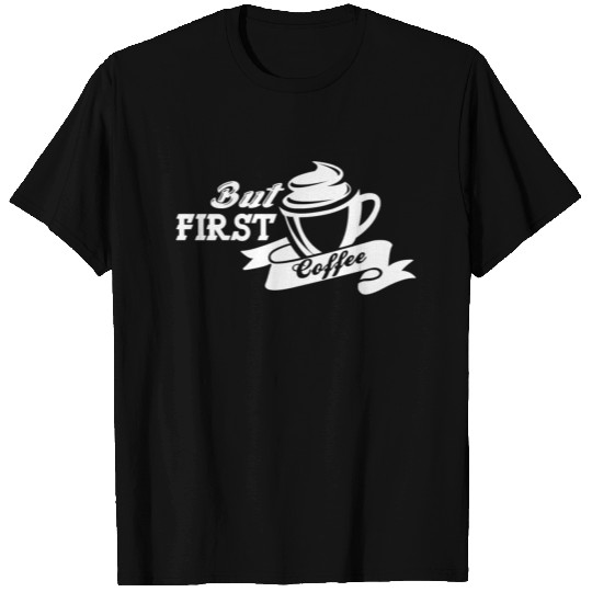 But first Coffee - Good Morning T Shirts