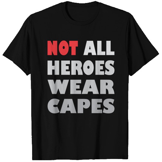 Not All Heroes Wear Capes T Shirts