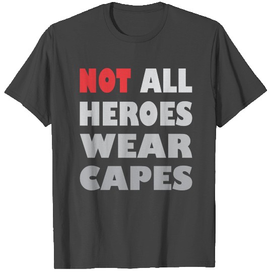 Not All Heroes Wear Capes T Shirts