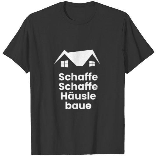 Builder - Schaffe Schaffe Häusle baue T-shirt