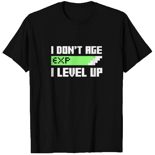 I don't age, i level up T Shirts