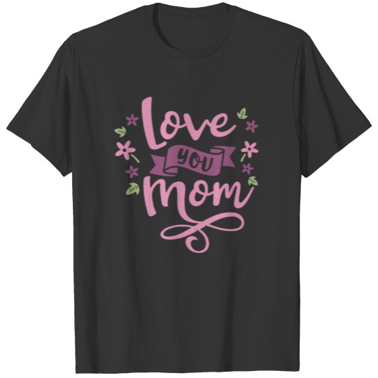 Love you mom T-shirt