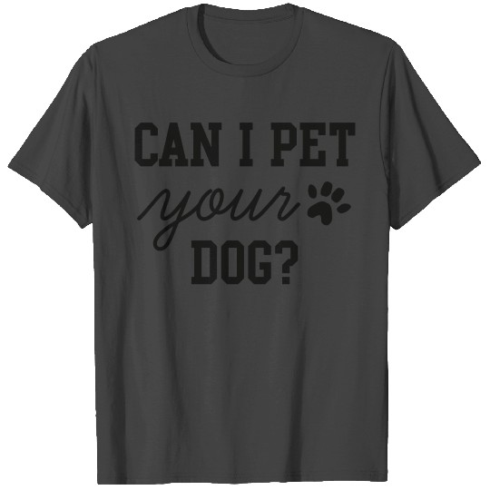 Can I Pet Your Dog T Shirts