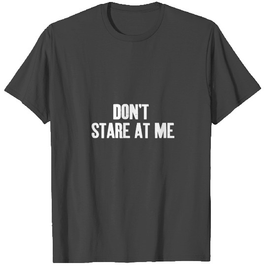 Don't stare at me T Shirts