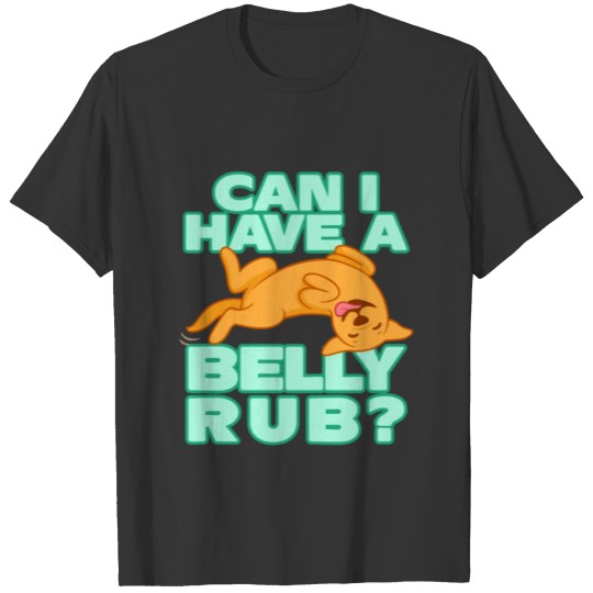 Funny Dog Lover's. Can i have a belly rub? T-shirt