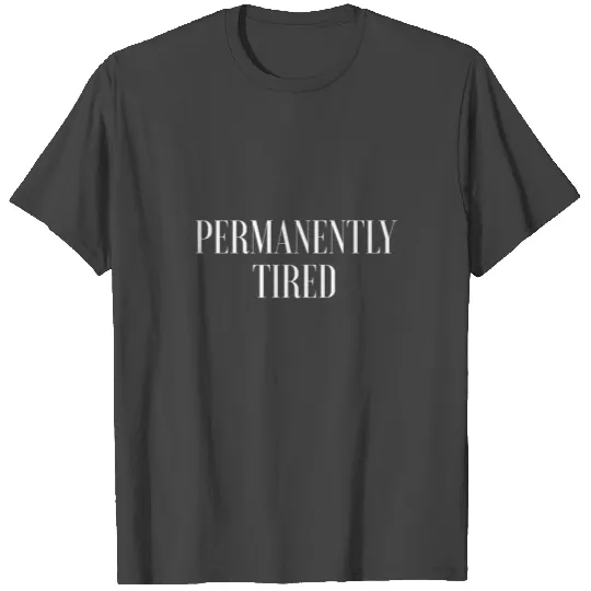 Permanently Tired Funny T Shirts