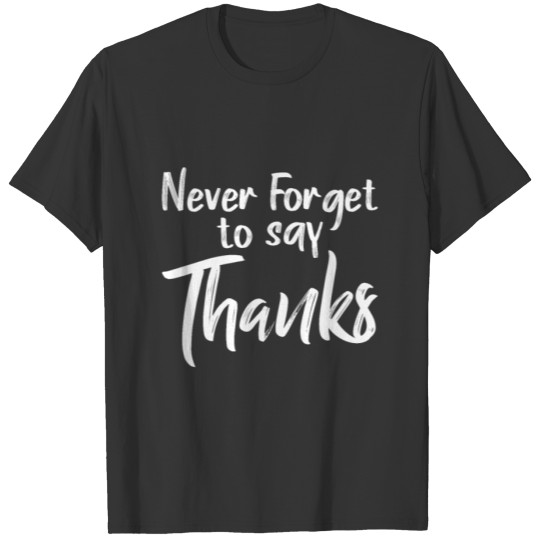 Never forget to say thanks T-shirt