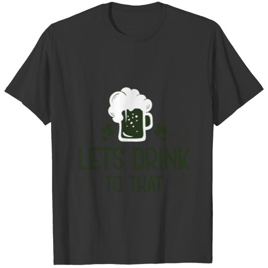Lets Drink to that T-shirt