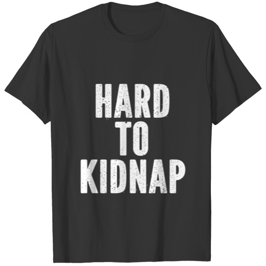 Hard To Kidnap T-shirt