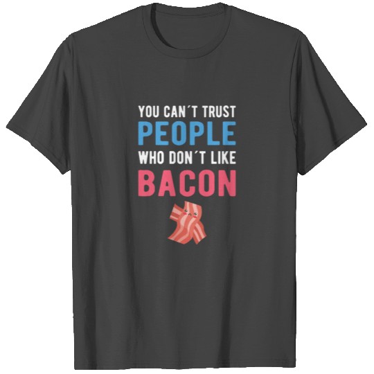 BACON: People Who Don't Like Bacon T Shirts