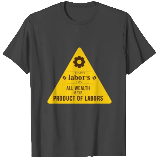 Labor day wealth is a product of all labors T Shirts