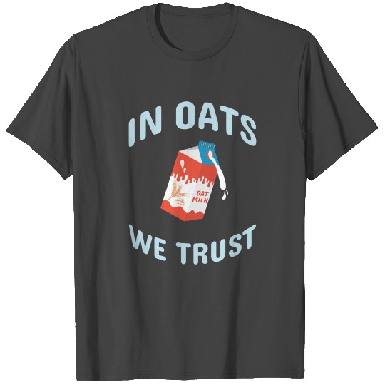 In Oats We Trust PlantBased Vegan Oat Milk graphic T Shirts