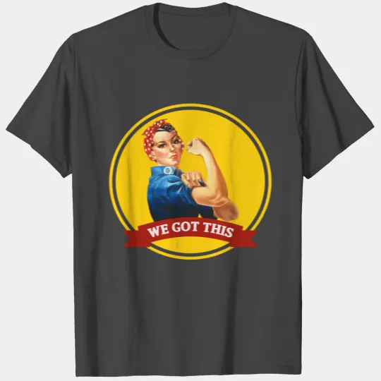 Rosie the riveter “We Got This“ T Shirts