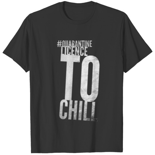 quarantine licence to chill T-shirt