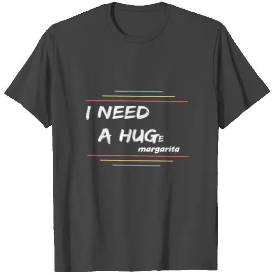i need a huge margarita T Shirts