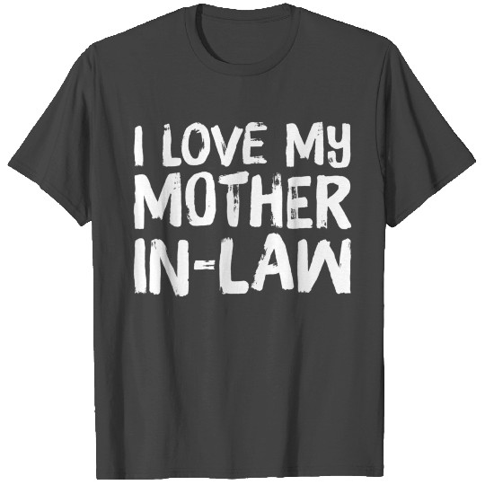 I Love My Mother In Law Funny Parents Day Gift T Shirts