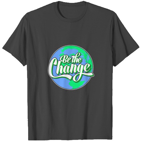 Be the Change Planet Earth Climate Protection T Shirts