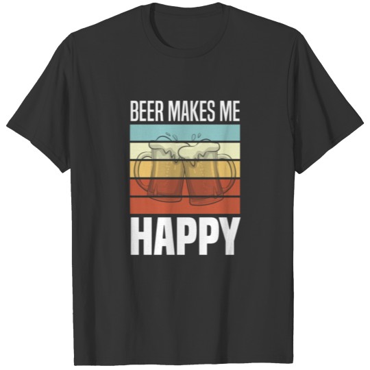 Beer makes me happy T Shirts