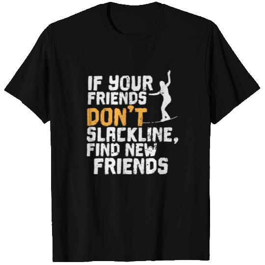 Find new friends when they're not slacklining T Shirts