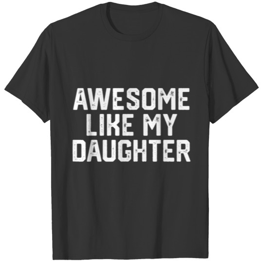 awesome like my daughter funny fathers day gift da T Shirts