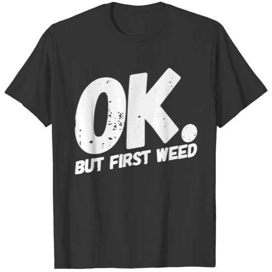 Ok but first weed 2 T-shirt