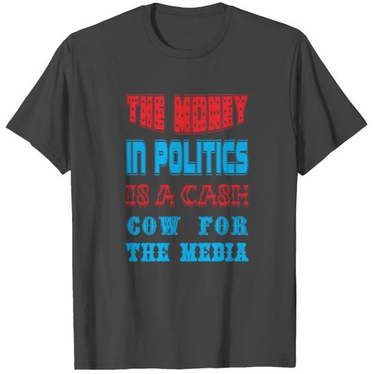 The money in politics is a cash cow for the media T Shirts