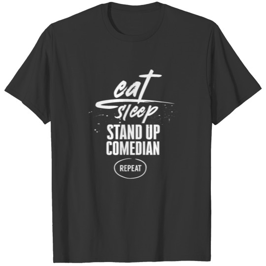 Eat Sleep Stand Up Comedian Repeat T-shirt