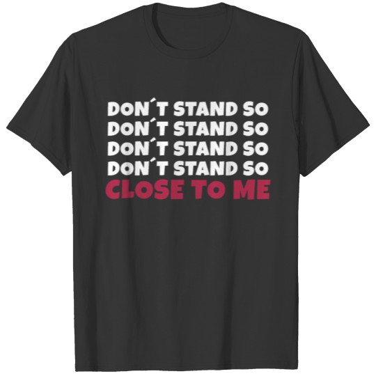 Don't stand so close to me keep distance T-shirt