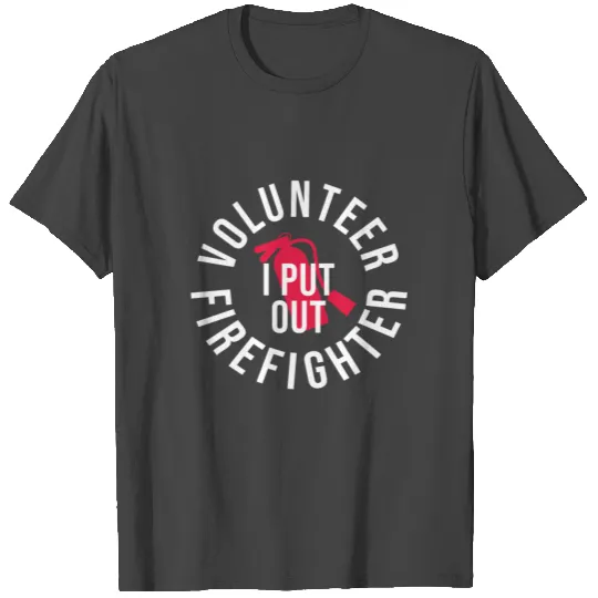 Funny Volunteer Firefighter Gift - I Put Out T Shirts