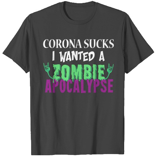 Corona sucks, I wanted a zombie apocalypse T Shirts