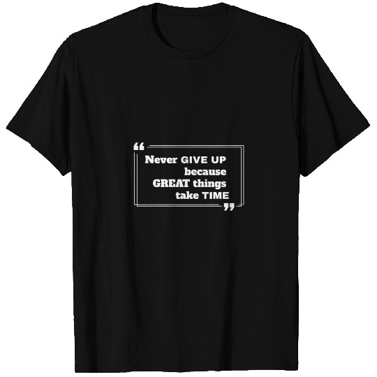 never give up great things takes time T Shirts