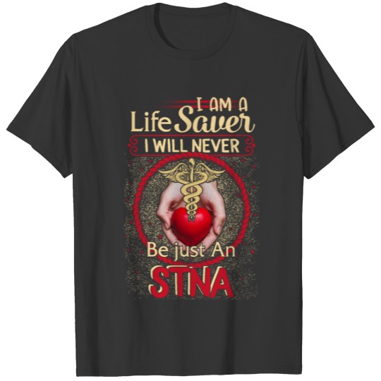 STNA Life Saver Never Be Just State Tested Nurse T-shirt