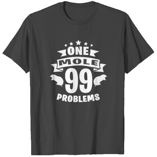 One Mole 99 Problems T Shirts