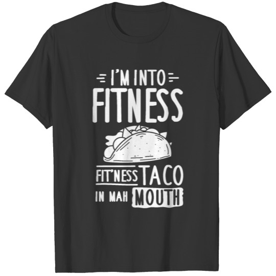 I'm Into Fitness Fitness Taco In Mah Mouth T-shirt