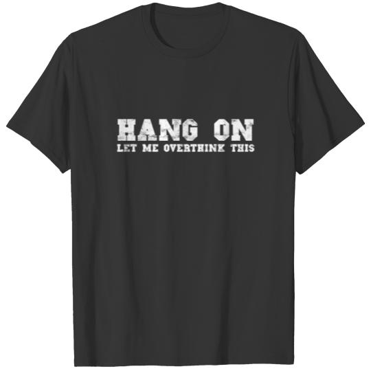 Hang On Let me Overthink This Funny Hold On Overth T-shirt
