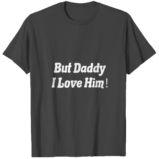 But Daddy I Love Him , princess , princess gift T Shirts
