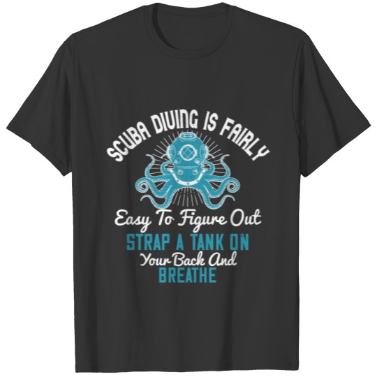 Scuba diving is fairly easy T-shirt