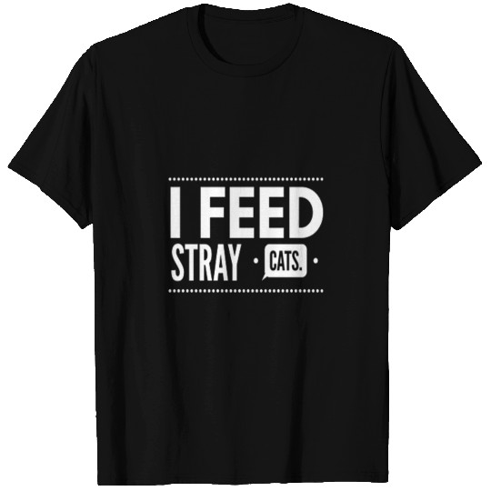 I FEED STRAY .CATS. T Shirts