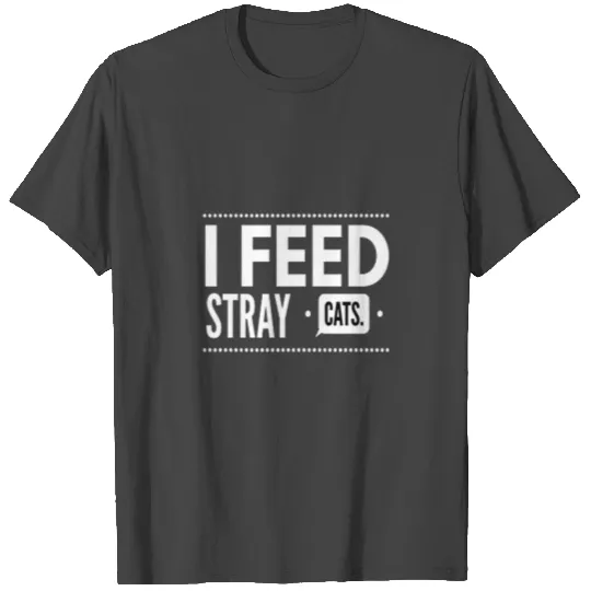 I FEED STRAY .CATS. T Shirts