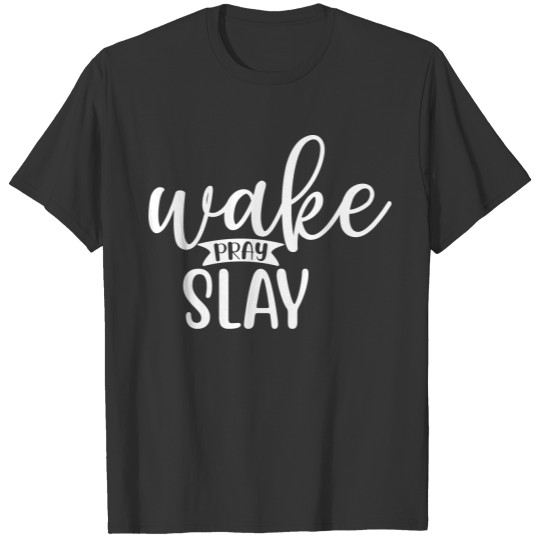 Wake pray slay, Christian, Quote, Believer, Faith T-shirt