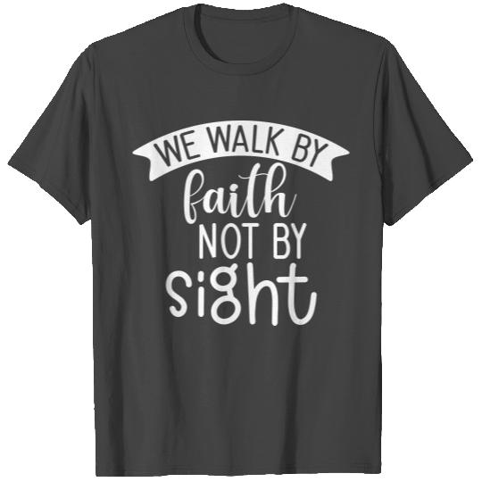 We walk by faith not by sight, Christian, Believer T Shirts