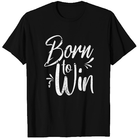 Born to win T Shirts