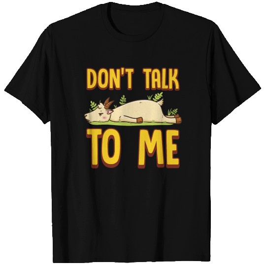 Don't Talk To Me Goat T Shirts