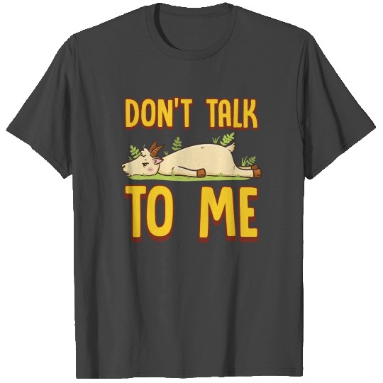 Don't Talk To Me Goat T Shirts
