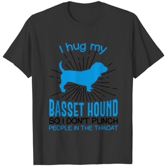 I hug my Basset Hound So I Don't Punch People In T Shirts