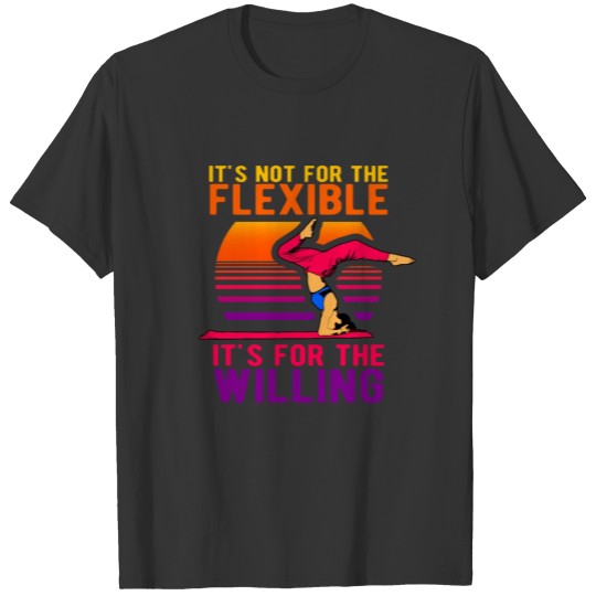 It's Not For The Flexible It's For the Willing T-shirt