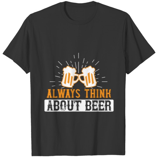 Always Think About Beer T-shirt