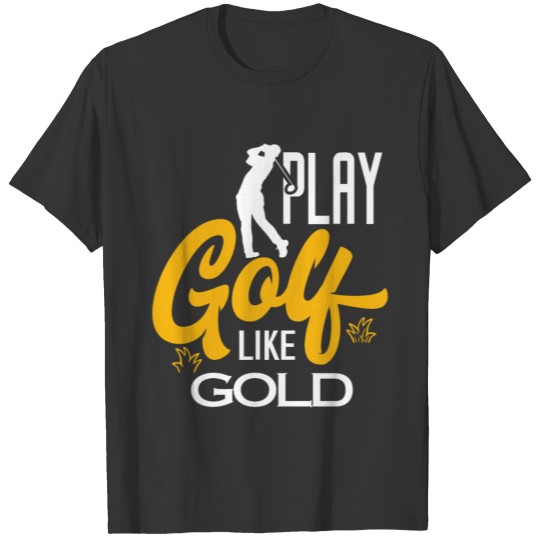 Golf saying gold T Shirts