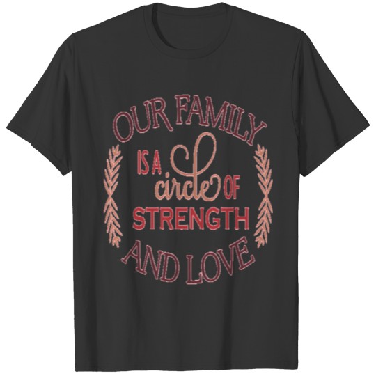 Our Family is a Circle of Strength and Love T Shirts